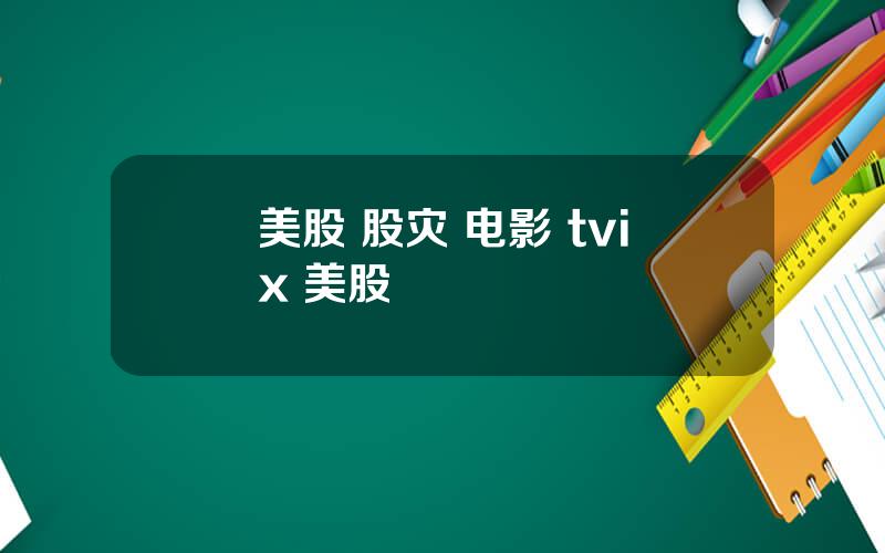 美股 股灾 电影 tvix 美股